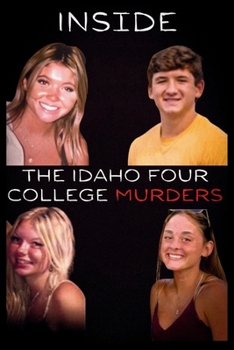 Inside the Idaho Four College Murders: A True Crime Story of Tragedy Investigation and the Mind of Bryan Kohberger