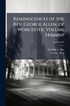 Paperback Reminiscences of the Rev. George Allen, of Worcester, Volume 34; Volume 705 Book