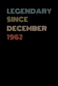 Legendary Since December 1962 - Birthday Gift For 57 Year Old Men and Women Born in December: Blank Lined Journal, Notebook, Diary, Planner