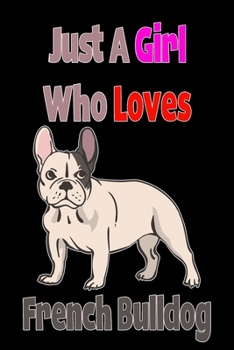 Just A Girl Who Loves French Bulldog: Composition Notebook Lined Paper for Writing Notes And Gifts Ideas For Girl And Dog Lovers