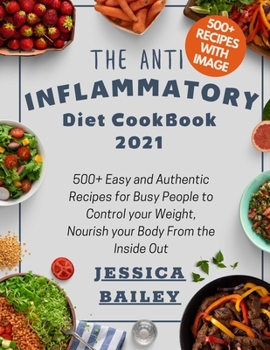 Paperback The Anti Inflammatory Diet Cookbook: 500+ Easy and Authentic Recipes for Busy People to Control Your Weight, Nourish Your Body From the Inside Out Book