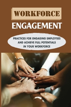 Paperback Workforce Engagement: Practices For Engaging Employees And Achieve Full Potentials In Your Workforce: Integrating Strategic Business Book