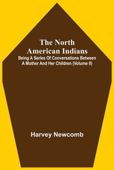 Paperback The North American Indians: Being A Series Of Conversations Between A Mother And Her Children (Volume Ii) Book