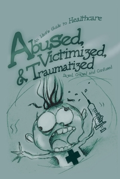 Paperback Abused, Victimized, & Traumatized: An Idiot's Guide to Healthcare Book