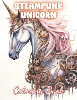 Paperback Steampunk Unicorn Coloring Book: New and Exciting Designs Suitable for All Ages Book