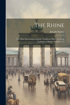 Paperback The Rhine: The Most Interesting Legends, Traditions Histories, From Cologne to Mainz, Volumes 1-2 Book