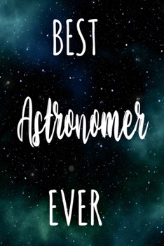 Best Astronomer Ever: The perfect gift for the professional in your life - Funny 119 page lined journal!