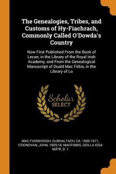 Paperback The Genealogies, Tribes, and Customs of Hy-Fiachrach, Commonly Called O'Dowda's Country: Now First Published from the Book of Lecan, in the Library of Book