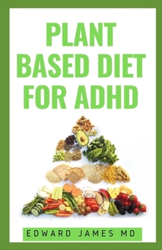 Paperback Plant Based Diet for ADHD: How the Food You Eat Can Heal Your Body And Manage ADHD Book