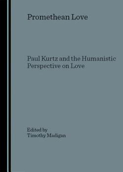 Hardcover Promethean Love: Paul Kurtz and the Humanistic Perspective on Love Book