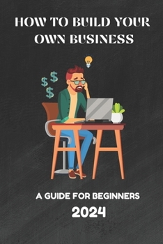 Paperback How to Build Your Own Business: A guide for Beginners 2024 Book