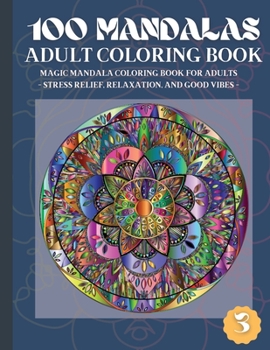 100 Mandalas Adult Coloring Book: Magic Mandala Coloring Book for Adults Stress Relief, Relaxation, and Good Vibes