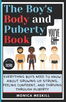 Paperback The Boy's body and Puberty Book: Everything Boys Need to know About Growing Up Strong, Feeling Confident, and Thriving Through Puberty. Book