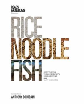 Rice, Noodle, Fish: Deep Travels Through Japan's Food Culture - Book  of the Matt Goulding's Deep Travels Through Food Culture