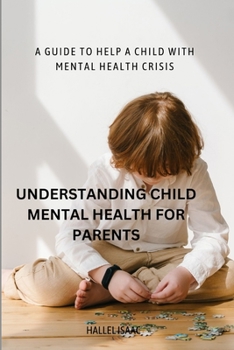 Paperback Understanding Child Mental Health for Parents: A Guide to Help a Child with Mental Health Crisis Book