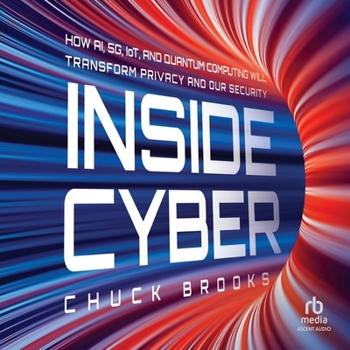 Inside Cyber: How Ai, 5g, and Quantum Computing Will Transform Privacy and Our Security