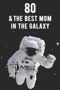 80 & The Best Mom In The Galaxy: Amazing Moms 80th Birthday 122 Page Diary Journal Notebook Planner Gift For Mothers Out Of This World
