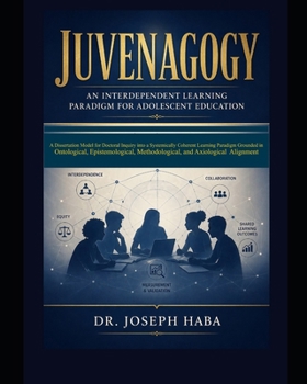 Paperback Juvenagogy: An Interdependent Paradigm for Adolescent Education: A Dissertation Model for Doctoral Inquiry into a Systematically Coherent Learning Par Book
