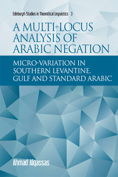 Hardcover A Multi-Locus Analysis of Arabic Negation: Micro-Variation in Southern Levantine, Gulf and Standard Arabic Book