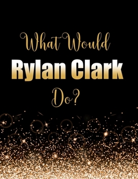 Paperback What Would Rylan Clark Do?: Large Notebook/Diary/Journal for Writing 100 Pages, Rylan Clark-Neal Gift for Fans Book