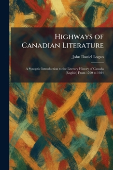 Highways of Canadian Literature: A Synoptic Introduction to the Literary History of Canada (English) From 1760 to 1924