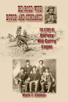 He Rode with Butch and Sundance: The Story of Harvey "Kid Curry" Logan
