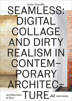 Hardcover Seamless: Digital Collage and Dirty Realism in Contemporary Architecture (Architecture at Rice) Book