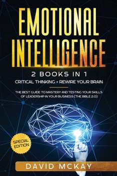 Paperback Emotional Intelligence: 2 Books in 1: Critical Thinking + Rewire your Brain. The best guide to mastery and testing your skills of leadership i Book