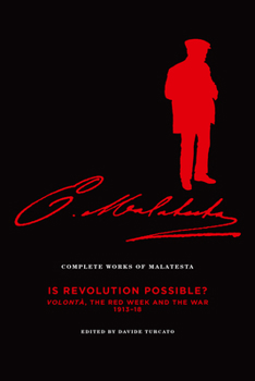 Complete Works of Malatesta Vol. VI: Is Revolution Possible? Volontà, the Red Week and the War, 1913-18