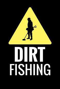 Paperback Dirt Fishing: Metal Detecting Log Book Keep Track of your Metal Detecting Statistics & Improve your Skills Gift for Metal Detectoris Book