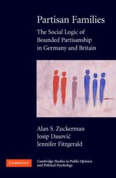 Partisan Families: The Social Logic of Bounded Partisanship in Germany and Britain - Book  of the Cambridge Studies in Public Opinion and Political Psychology