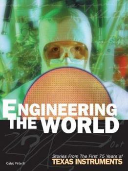 Hardcover Engineering The World: Stories From The First 75 Years Of Texas Instruments Book