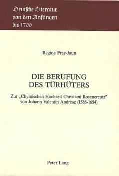 Die Berufung Des Tuerhueters: Zur «Chymischen Hochzeit Christiani Rosencreutz» Von Johann Valentin Andreae (1586-1654)