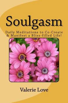Paperback Soulgasm: Daily Meditations to Co-Create & Manifest a Bliss-filled Life! Book