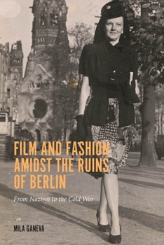 Film and Fashion Amidst the Ruins of Berlin: From Nazism to the Cold War - Book  of the Screen Cultures: German Film and the Visual