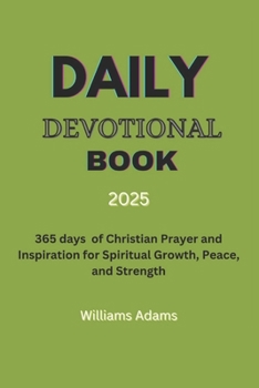 DAILY DEVOTIONAL BOOK 2025: 365 days of Christian Prayer and Inspiration for Spiritual Growth, Peace, and Strength