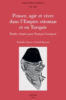 Paperback Penser, Agir Et Vivre Dans l'Empire Ottoman Et En Turquie: Etudes Reunies Pour Francois Georgeon [French] Book