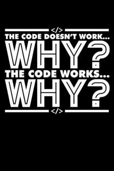 THE CODE DOESN'T WORK WHY? THE CODE WORKS WHY?: A   Journal, Notepad, or Diary to write down your thoughts. - 120 Page - 6x9 -   College Ruled Journal ... Writing Space, Doodle, Note,   Sketchpad