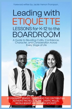 Leading With Etiquette Lessons For K-12 To The BoardRoom: A Guide To Developing Civility, Confidence, Character, and Consideration Across Every Stage Of Life.