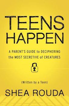 Paperback Teens Happen: A Parent's Guide to Deciphering the Most Secretive of Creatures (Written by a Teen) Book