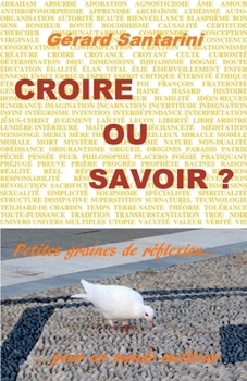 Paperback Croire ou savoir ?: Petites graines de réflexion pour un monde meilleur [French] Book