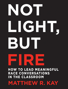 Paperback Not Light, But Fire: How to Lead Meaningful Race Conversations in the Classroom Book