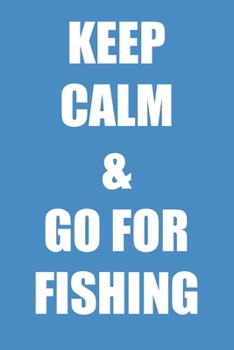 Keep Calm & Go For Fishing: A Blank Lined Journal For fisherman/sailor/angler to write anything about fishing experience and fishing schedule