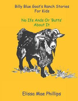 Paperback Billy Blue Goat's Ranch Stories for Kids: No Ifs Ands or 'Butts' About it Book