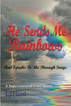 Paperback He Sends Me Rainbows And Speaks To Me Through Songs: A Supernatural Love Story Book