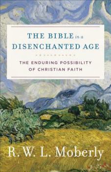 Hardcover The Bible in a Disenchanted Age: The Enduring Possibility of Christian Faith Book