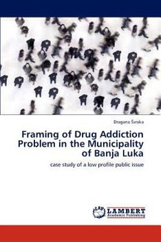 Framing of Drug Addiction Problem in the Municipality of Banja Luka: case study of a low profile public issue