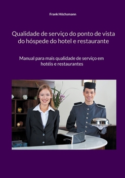 Paperback Qualidade de serviço do ponto de vista do hóspede do hotel e restaurante: Manual para mais qualidade de serviço em hotéis e restaurantes [Portuguese] Book