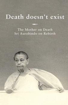 Paperback Death doesn't exist: The Mother on Death, Sri Aurobindo on Rebirth Book