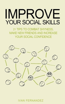 Paperback Improve Your Social Skills: 21 Tips to Combat Shyness, Make New Friends and Increase Your Social Confidence Book